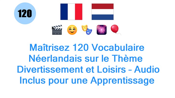 Maîtrisez 120 Vocabulaire Néerlandais sur le Thème : Divertissement et Loisirs – Audio Inclus pour une Apprentissage Efficace !
